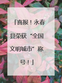喜报！永春县荣获“全国文明城市”称号！